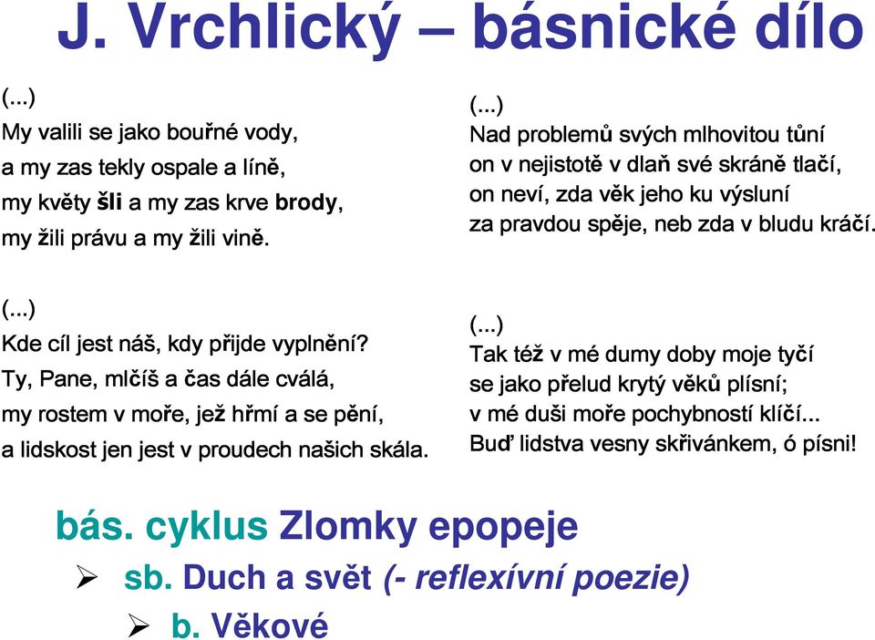 Kde cíl l jest náš áš,, kdy přijde vyplnění? Ty, Pane, mlčíš a čas dále cválá, my rostem v moře, jež hřmí a se pění, a lidskost jen jest v proudech našich skála.