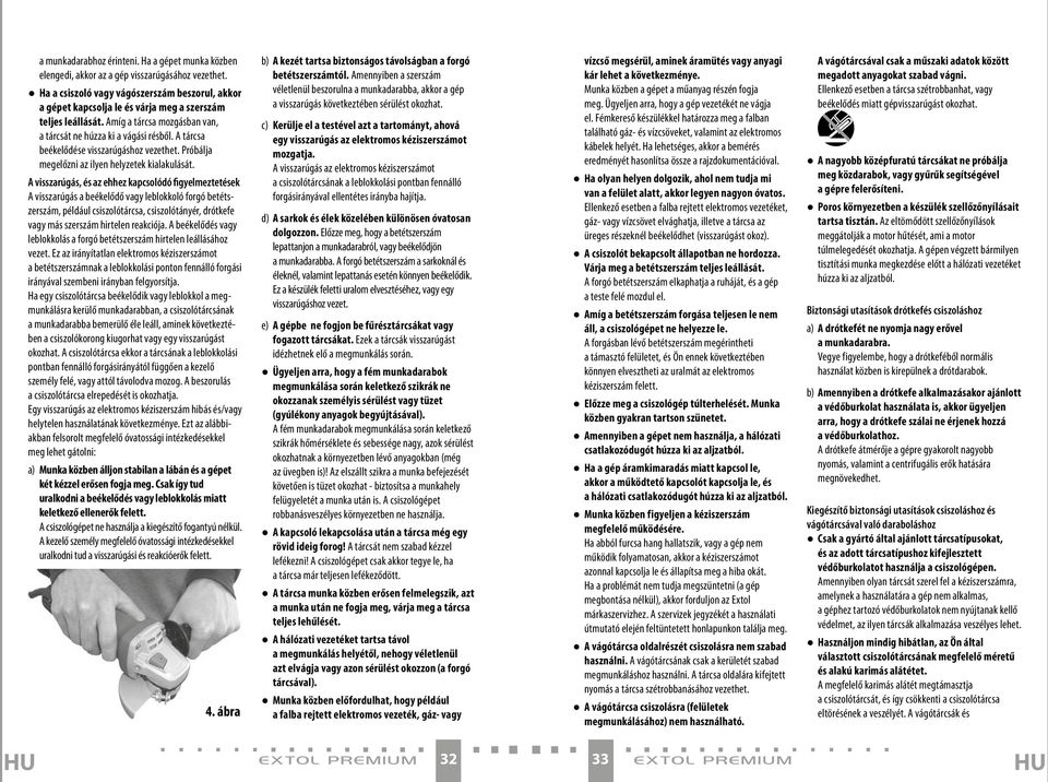 A tárcsa beékelődése visszarúgáshoz vezethet. Próbálja megelőzni az ilyen helyzetek kialakulását.