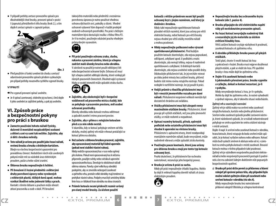 Vypnutí Pro vypnutí provozní spínač uvolněte. Je-li spínač zaretovaný, stiskněte jej na konci, čímž dojde k jeho uvolnění ze zajištěné polohy, a pak jej uvolněte. VI.