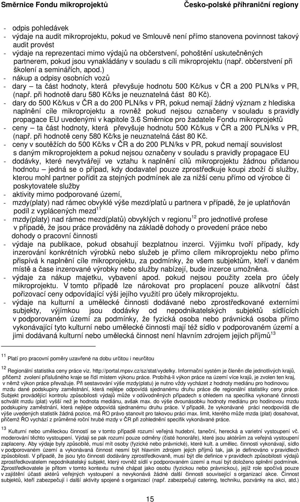 ) - nákup a odpisy osobních vozů - dary ta část hodnoty, která převyšuje hodnotu 500 Kč/kus v ČR a 200 PLN/ks v PR, (např. při hodnotě daru 580 Kč/ks je neuznatelná část 80 Kč).