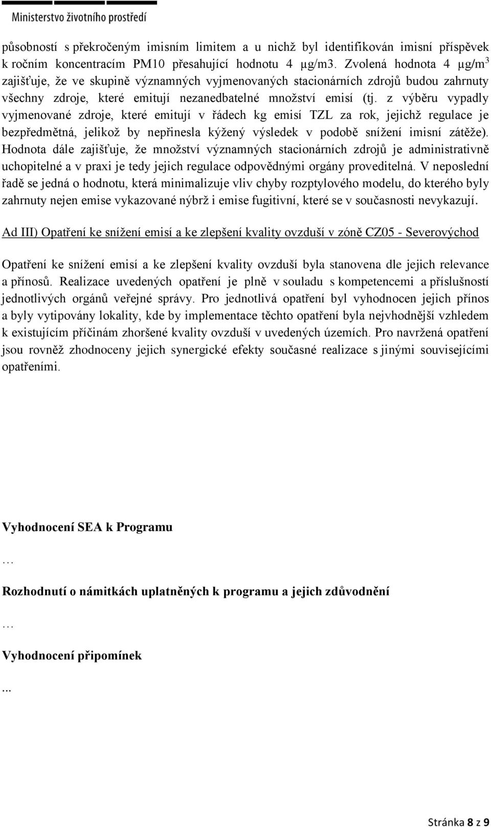 z výběru vypadly vyjmenované zdroje, které emitují v řádech kg emisí TZL za rok, jejichž regulace je bezpředmětná, jelikož by nepřinesla kýžený výsledek v podobě snížení imisní zátěže).