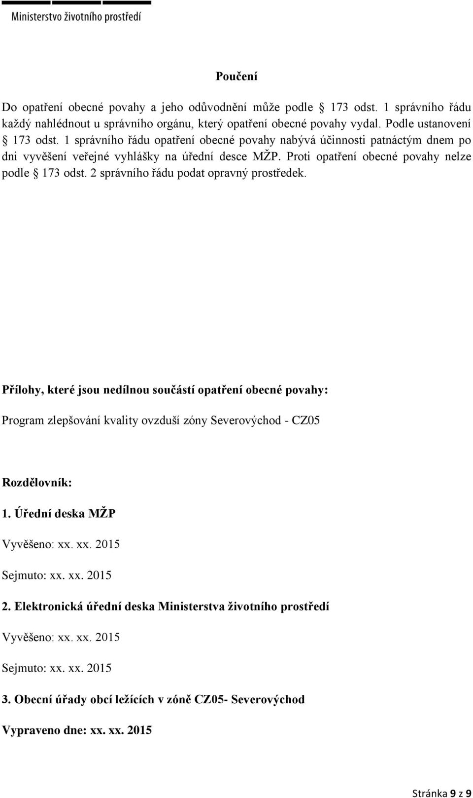 2 správního řádu podat opravný prostředek. Přílohy, které jsou nedílnou součástí opatření obecné povahy: Program zlepšování kvality ovzduší zóny Severovýchod - CZ05 Rozdělovník: 1.