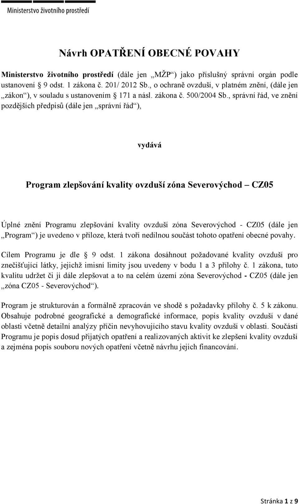 , správní řád, ve znění pozdějších předpisů (dále jen správní řád ), vydává Program zlepšování kvality ovzduší zóna Severovýchod CZ05 Úplné znění Programu zlepšování kvality ovzduší zóna Severovýchod
