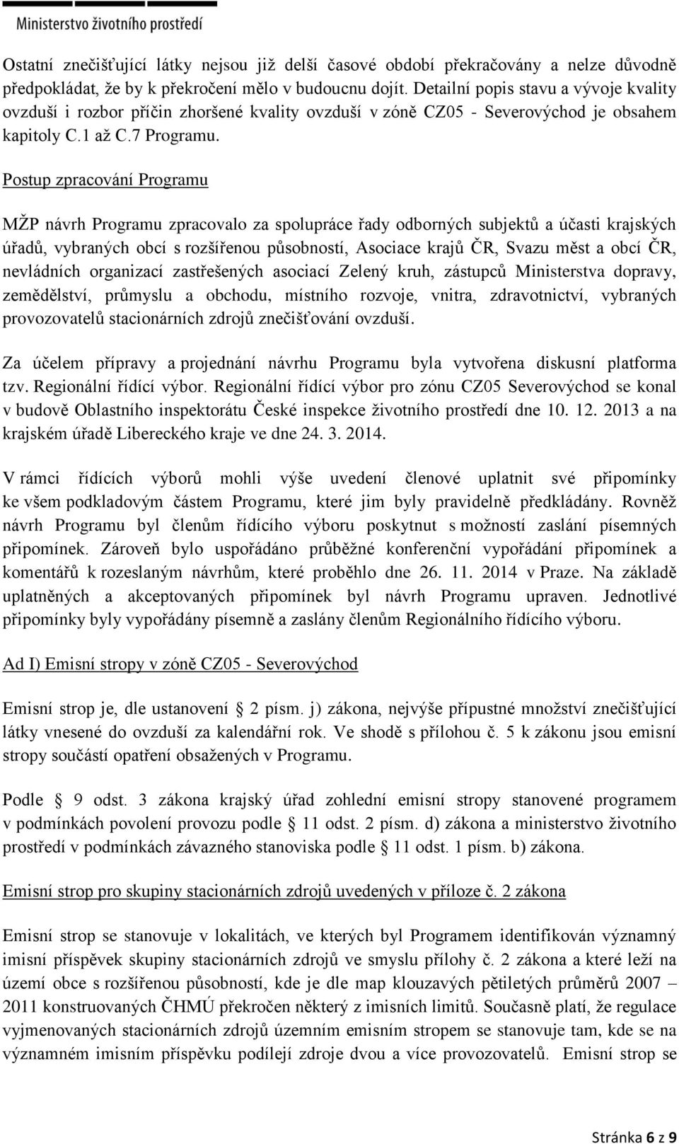 Postup zpracování Programu MŽP návrh Programu zpracovalo za spolupráce řady odborných subjektů a účasti krajských úřadů, vybraných obcí s rozšířenou působností, Asociace krajů ČR, Svazu měst a obcí