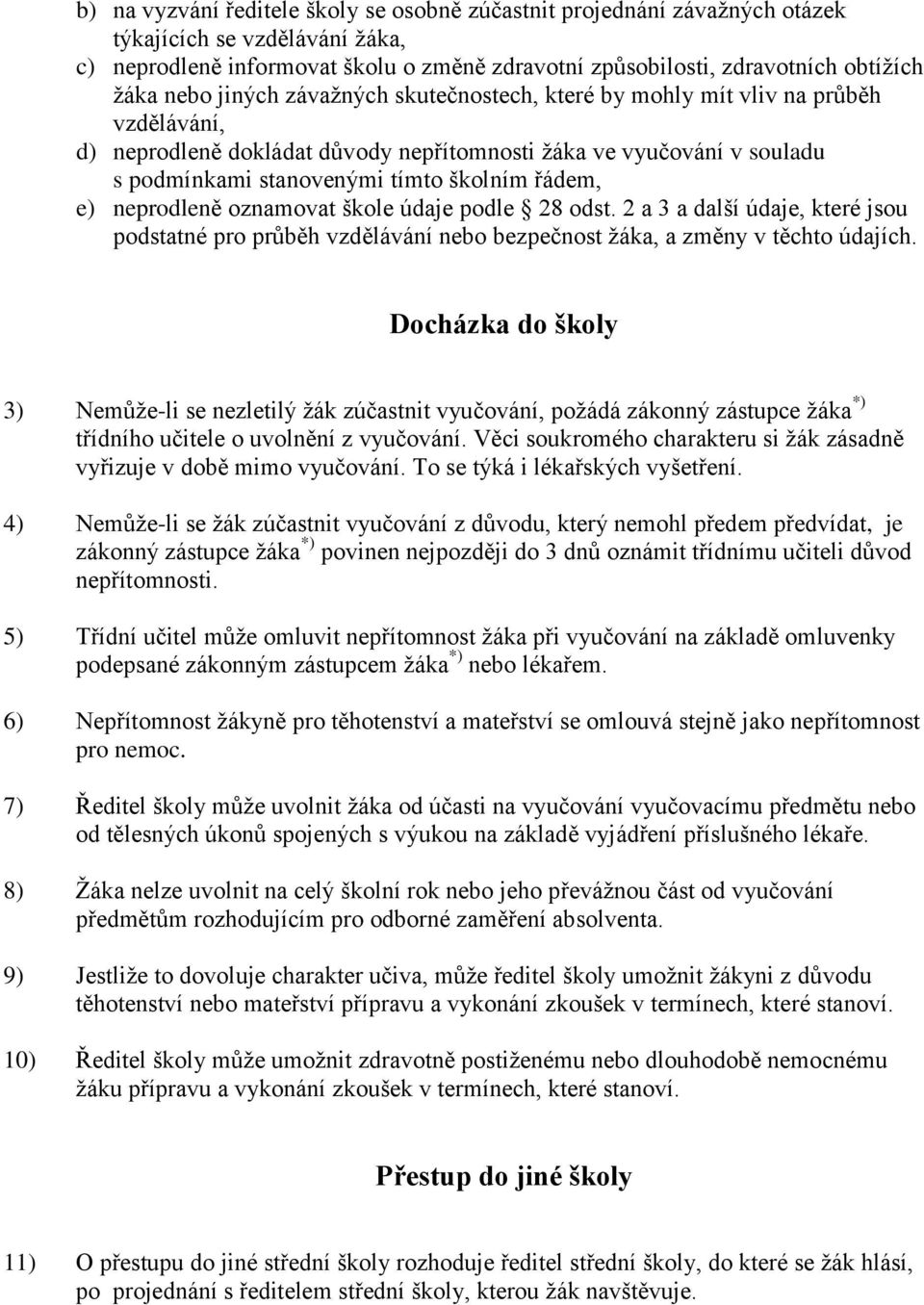 řádem, e) neprodleně oznamovat škole údaje podle 28 odst. 2 a 3 a další údaje, které jsou podstatné pro průběh vzdělávání nebo bezpečnost ţáka, a změny v těchto údajích.