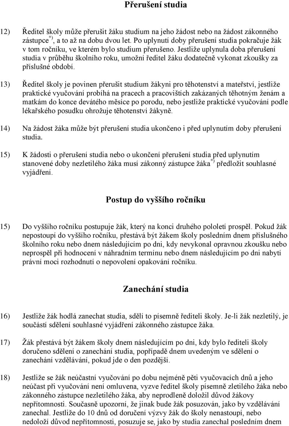 Jestliţe uplynula doba přerušení studia v průběhu školního roku, umoţní ředitel ţáku dodatečně vykonat zkoušky za příslušné období.