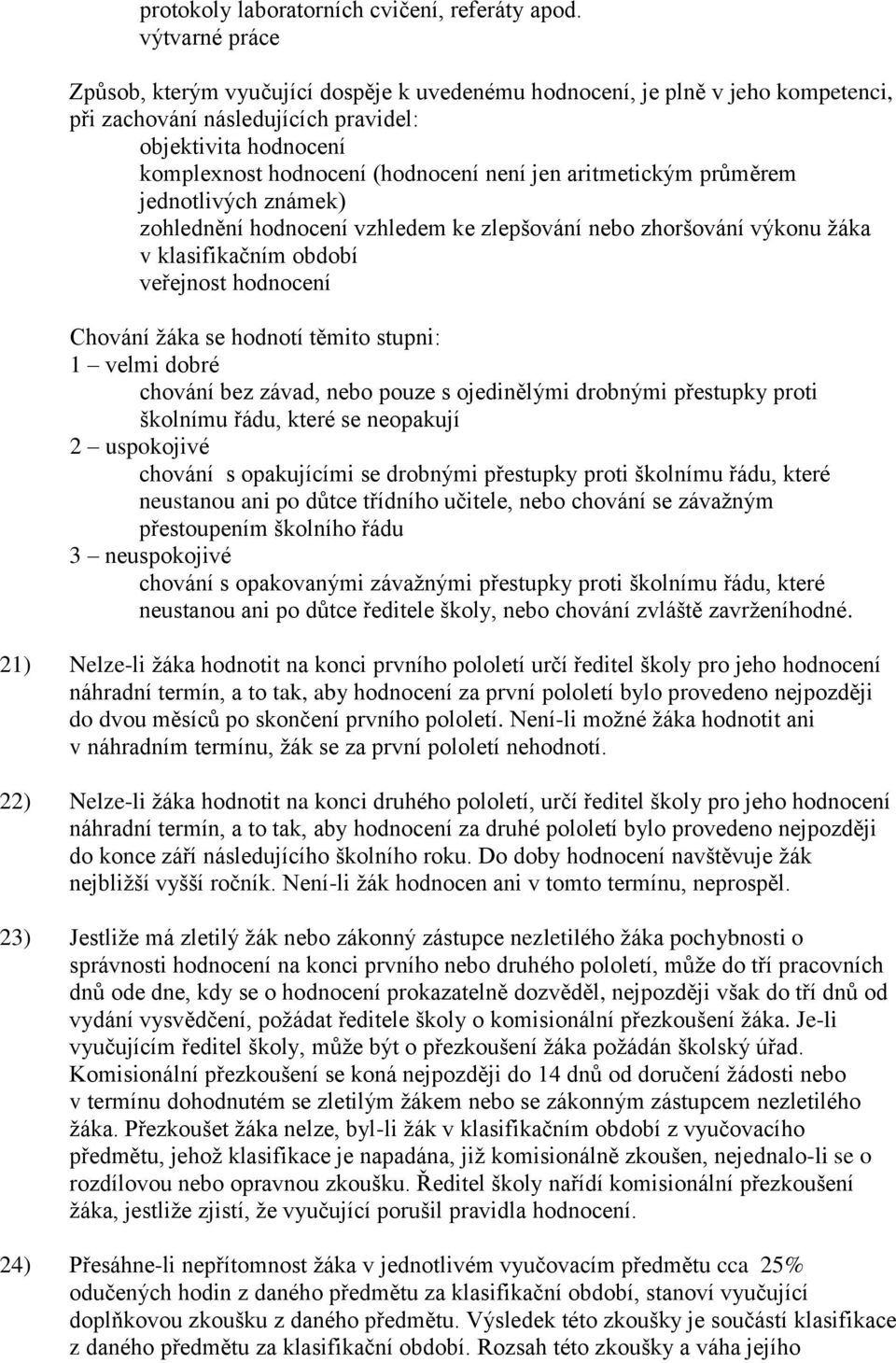 aritmetickým průměrem jednotlivých známek) zohlednění hodnocení vzhledem ke zlepšování nebo zhoršování výkonu ţáka v klasifikačním období veřejnost hodnocení Chování ţáka se hodnotí těmito stupni: 1