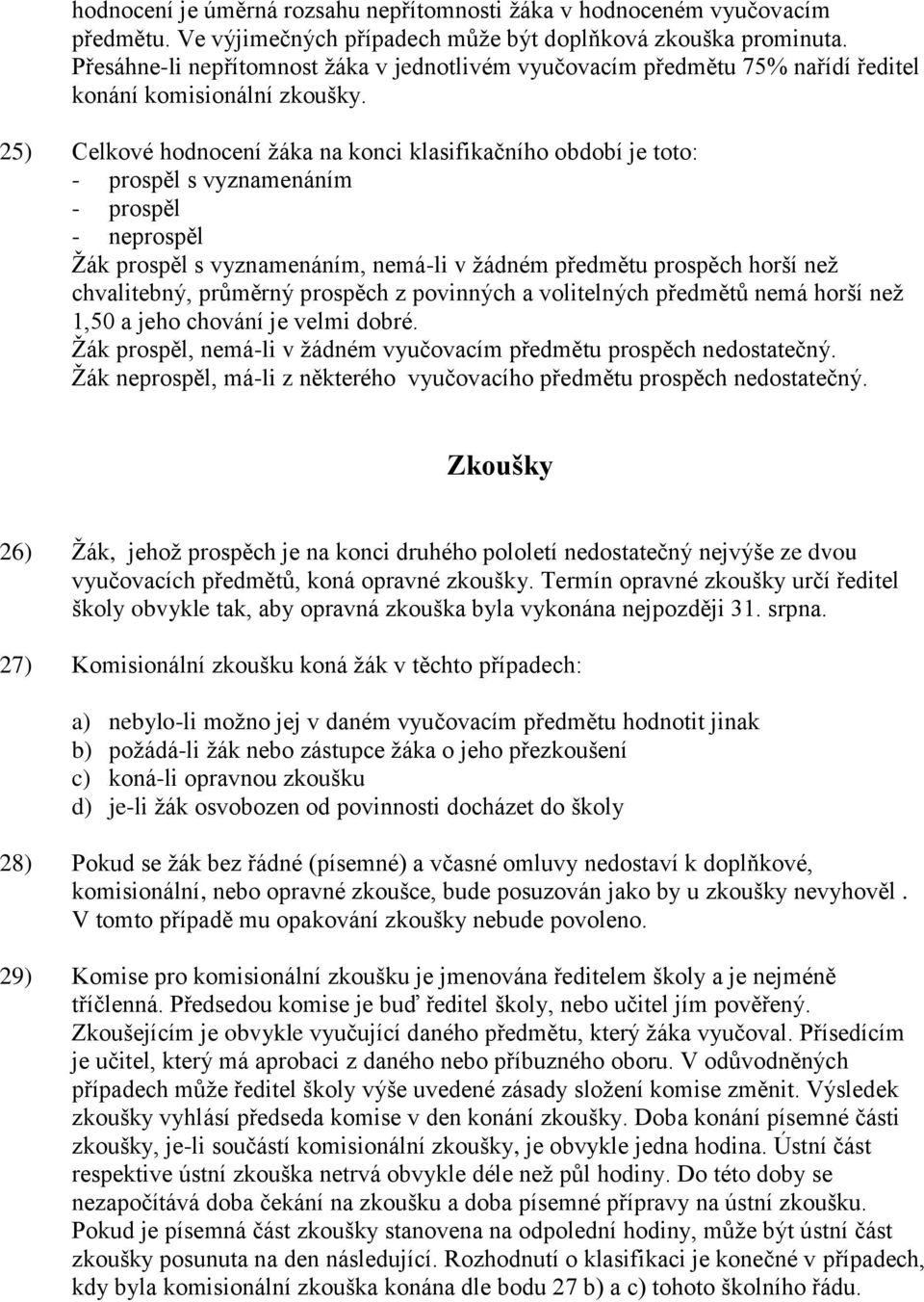 25) Celkové hodnocení ţáka na konci klasifikačního období je toto: - prospěl s vyznamenáním - prospěl - neprospěl Ţák prospěl s vyznamenáním, nemá-li v ţádném předmětu prospěch horší neţ chvalitebný,