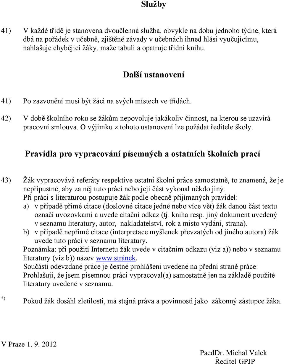 42) V době školního roku se ţákům nepovoluje jakákoliv činnost, na kterou se uzavírá pracovní smlouva. O výjimku z tohoto ustanovení lze poţádat ředitele školy.