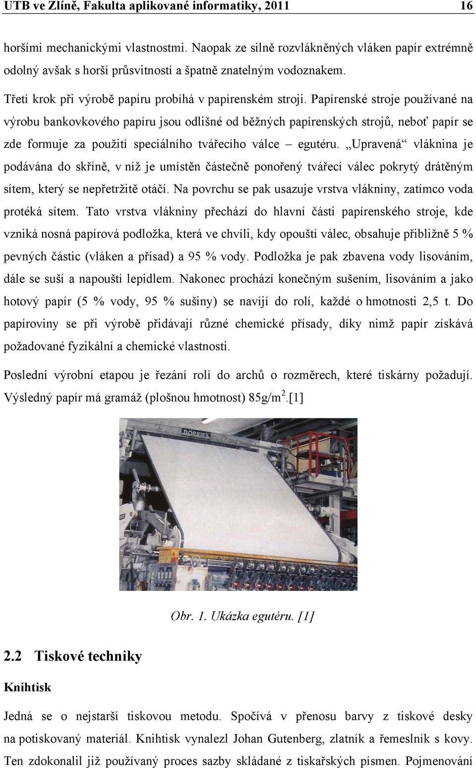 Papírenské stroje používané na výrobu bankovkového papíru jsou odlišné od běžných papírenských strojů, neboť papír se zde formuje za použití speciálního tvářecího válce egutéru.
