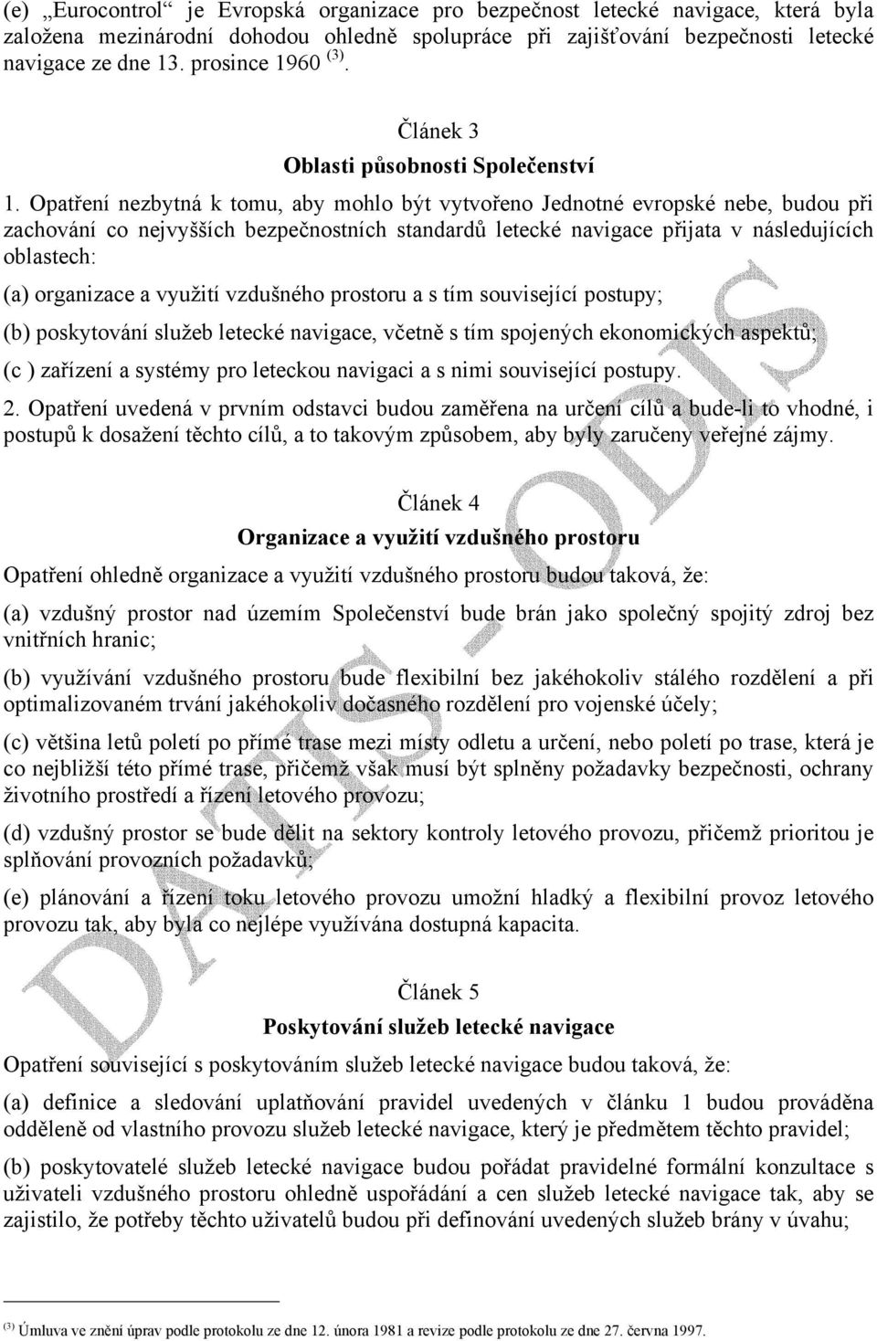 Opatření nezbytná k tomu, aby mohlo být vytvořeno Jednotné evropské nebe, budou při zachování co nejvyšších bezpečnostních standardů letecké navigace přijata v následujících oblastech: (a) organizace