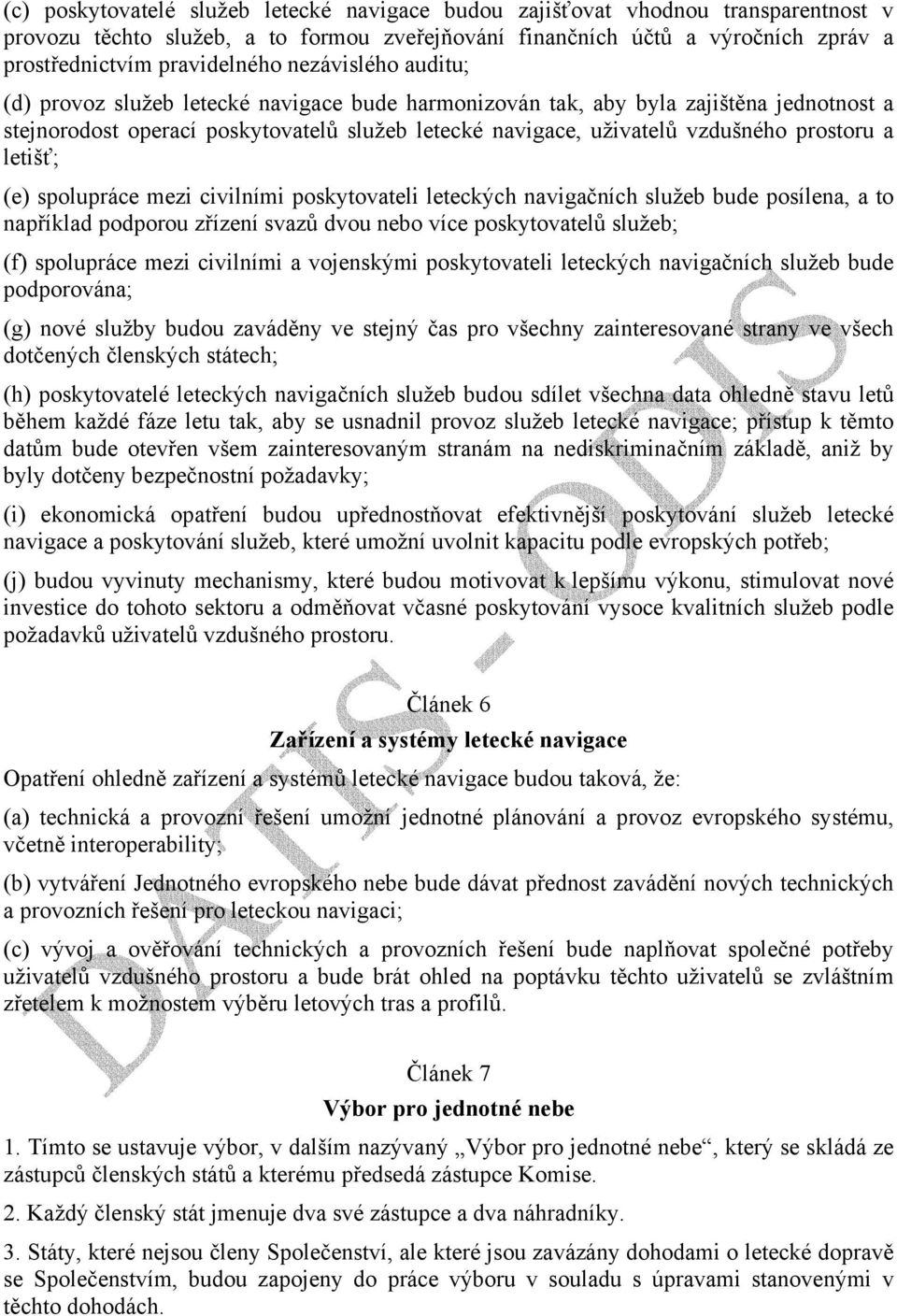 a letišť; (e) spolupráce mezi civilními poskytovateli leteckých navigačních služeb bude posílena, a to například podporou zřízení svazů dvou nebo více poskytovatelů služeb; (f) spolupráce mezi