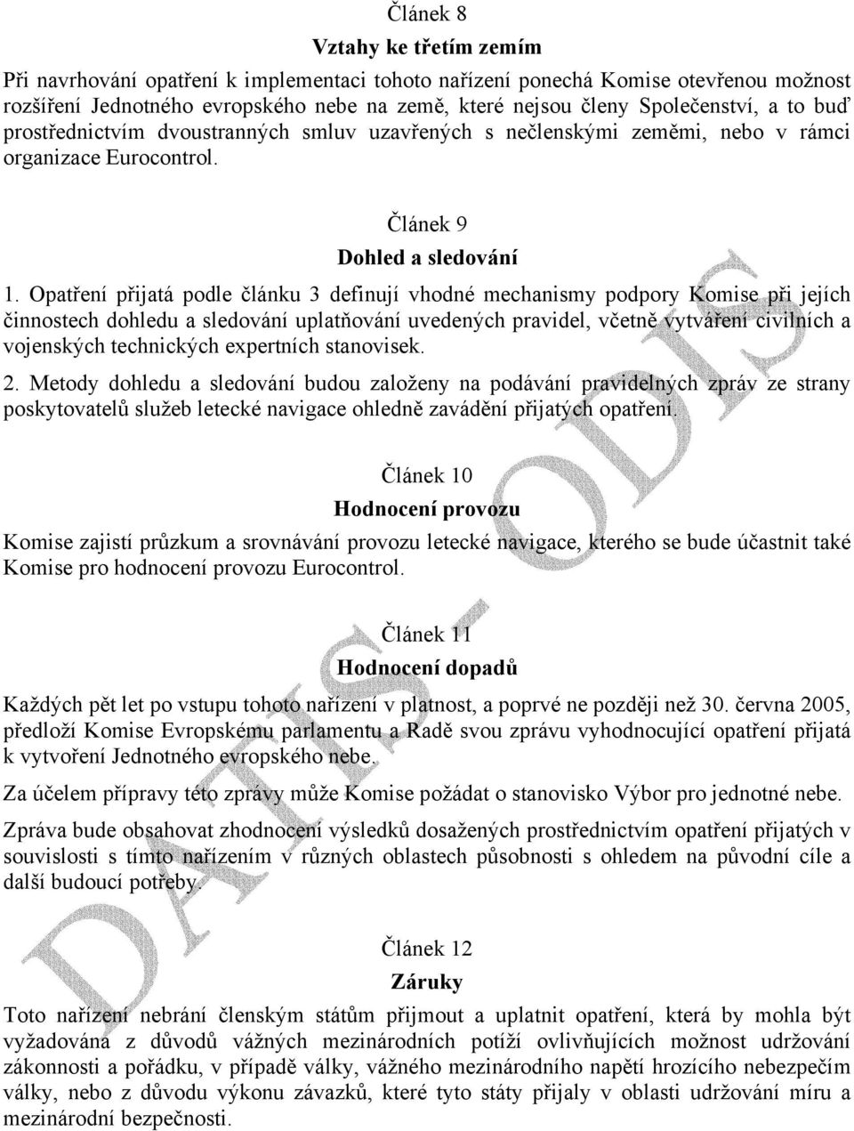 Opatření přijatá podle článku 3 definují vhodné mechanismy podpory Komise při jejích činnostech dohledu a sledování uplatňování uvedených pravidel, včetně vytváření civilních a vojenských technických