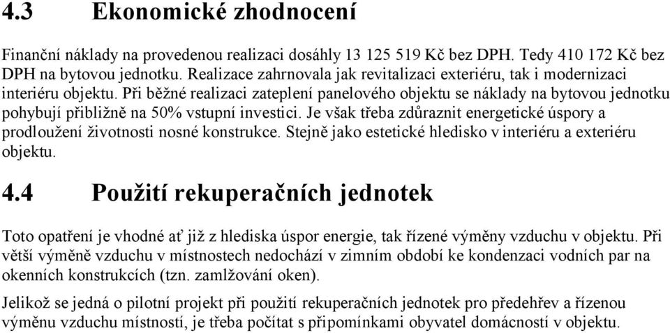 Při běžné realizaci zateplení panelového objektu se náklady na bytovou jednotku pohybují přibližně na 50% vstupní investici.