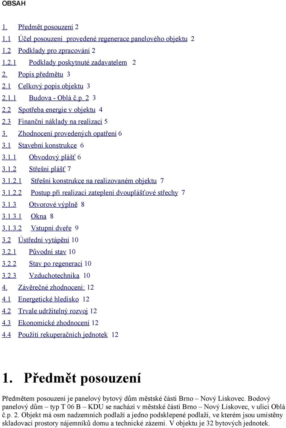 1.2 Střešní plášť 7 3.1.2.1 Střešní konstrukce na realizovaném objektu 7 3.1.2.2 Postup při realizaci zateplení dvouplášťové střechy 7 3.1.3 Otvorové výplně 8 3.1.3.1 Okna 8 3.1.3.2 Vstupní dveře 9 3.