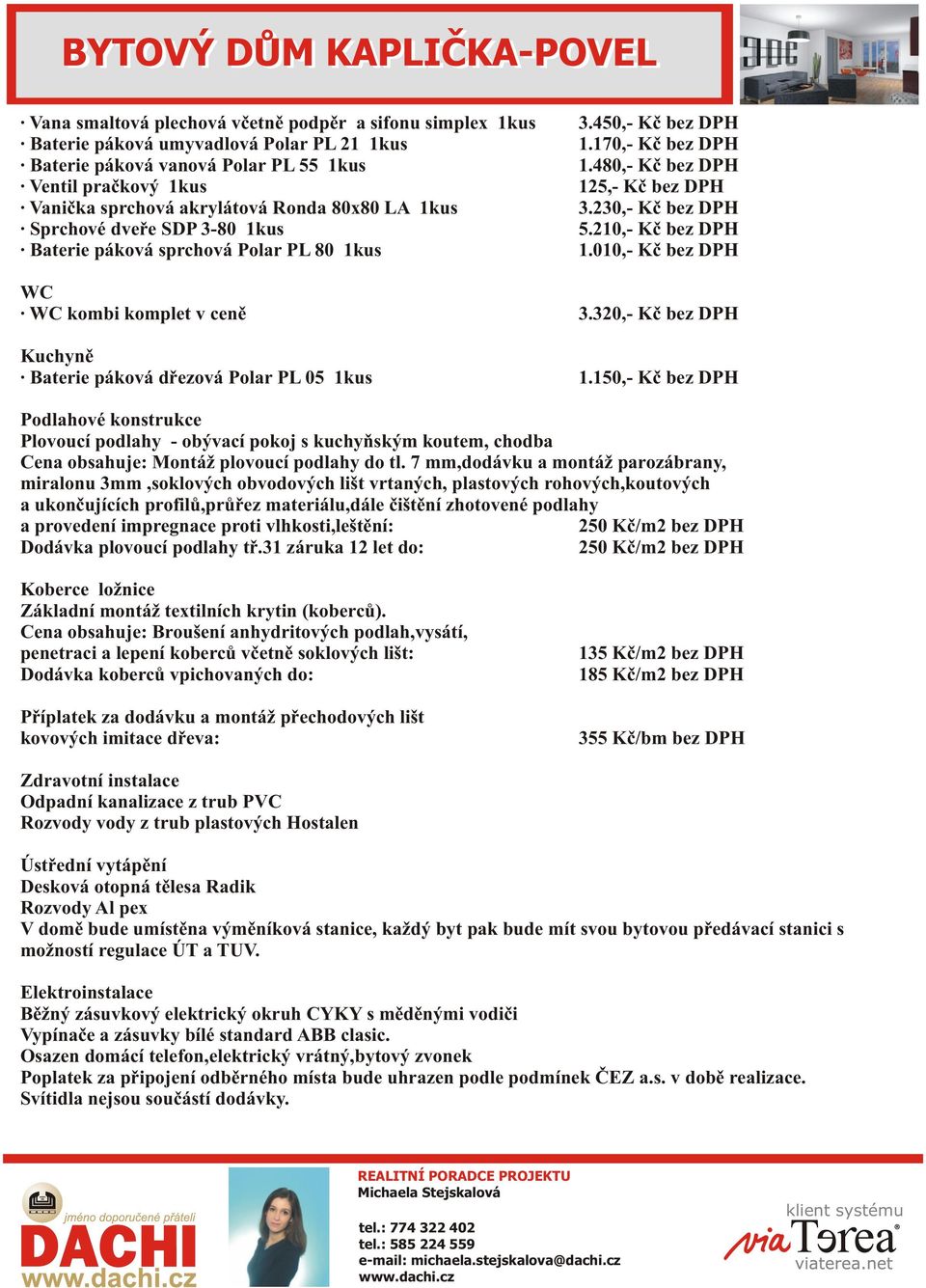 210,- Kè bez DPH Baterie páková sprchová Polar PL 80 1kus 1.010,- Kè bez DPH WC WC kombi komplet v cenì 3.320,- Kè bez DPH Kuchynì Baterie páková døezová Polar PL 05 1kus 1.