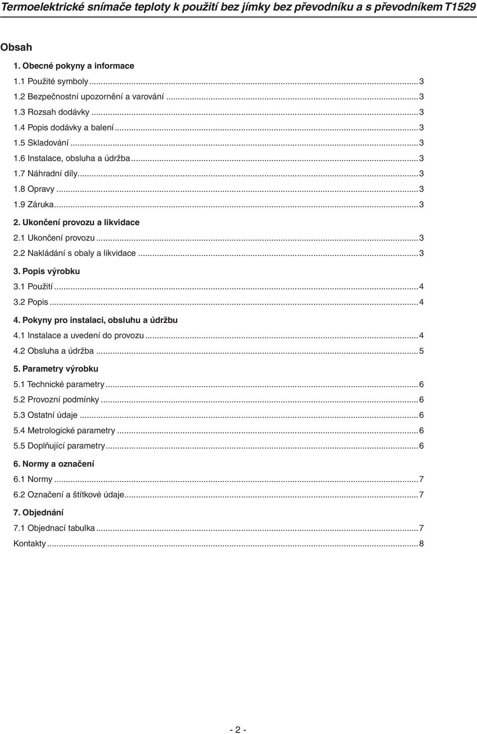 Pokyny pro instalaci, obsluhu a údržbu 4.1 Instalace a uvedení do provozu...4 4.2 Obsluha a údržba...5 5. Parametry výrobku 5.1 Technické parametry...6 5.2 Provozní podmínky...6 5.3 Ostatní údaje.