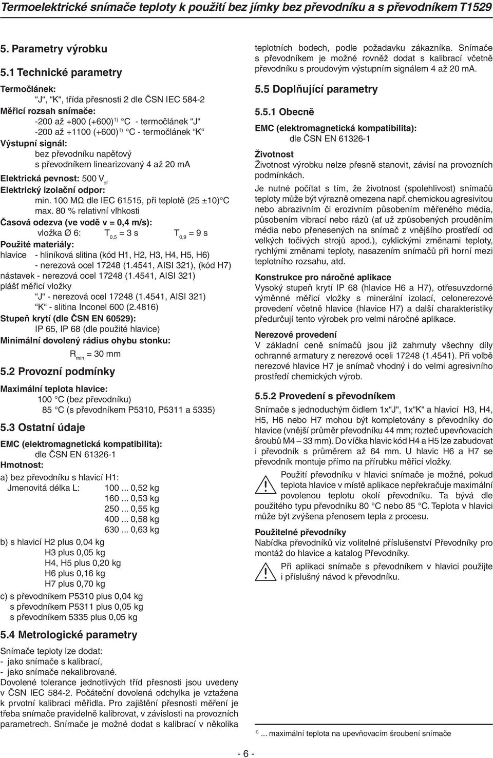 bez převodníku napěťový s převodníkem linearizovaný 4 až 20 ma Elektrická pevnost: 500 V ef Elektrický izolační odpor: min. 100 MΩ dle IEC 61515, při teplotě (25 ±10)C max.