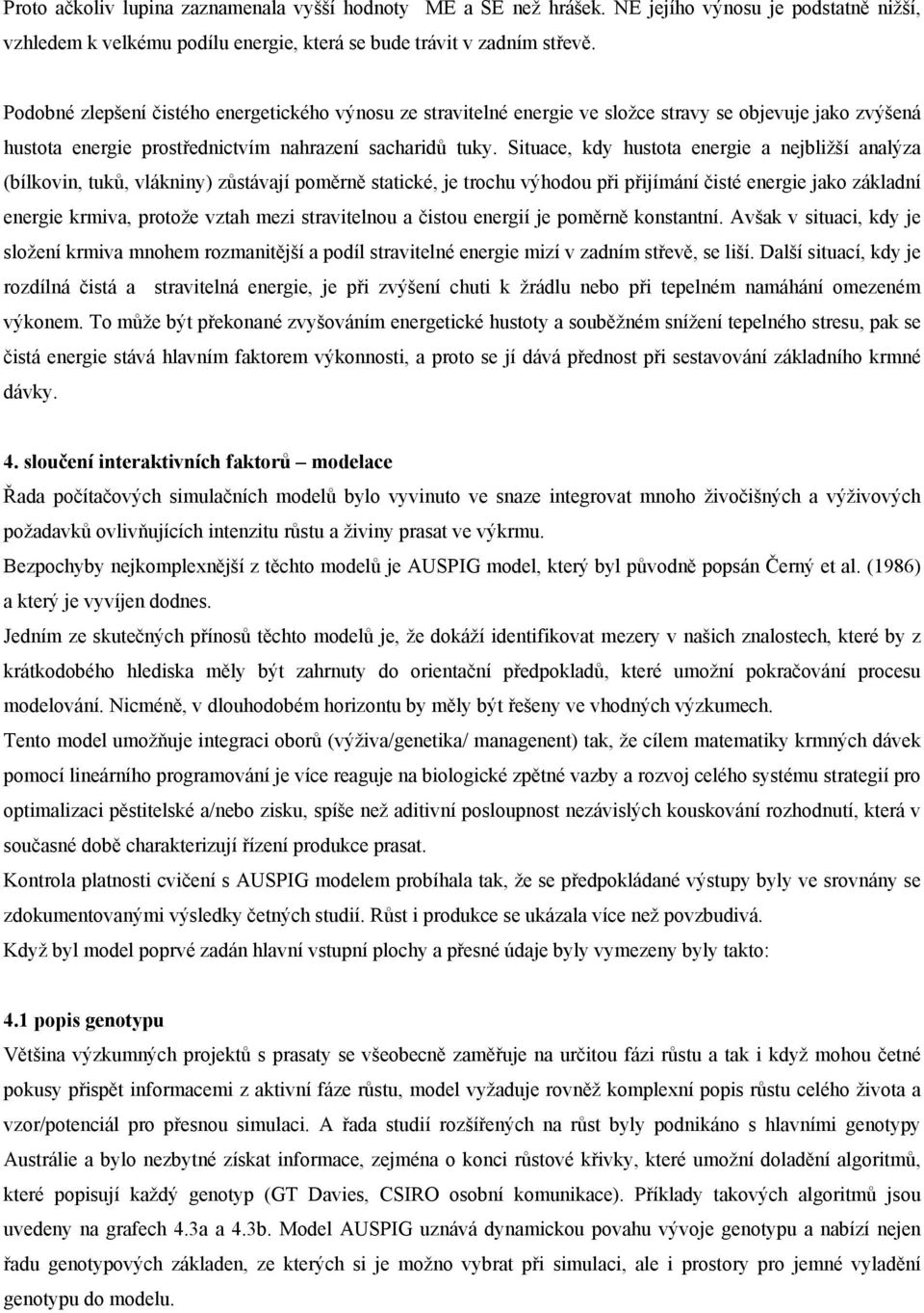 Situace, kdy hustota energie a nejbližší analýza (bílkovin, tuků, vlákniny) zůstávají poměrně statické, je trochu výhodou při přijímání čisté energie jako základní energie krmiva, protože vztah mezi