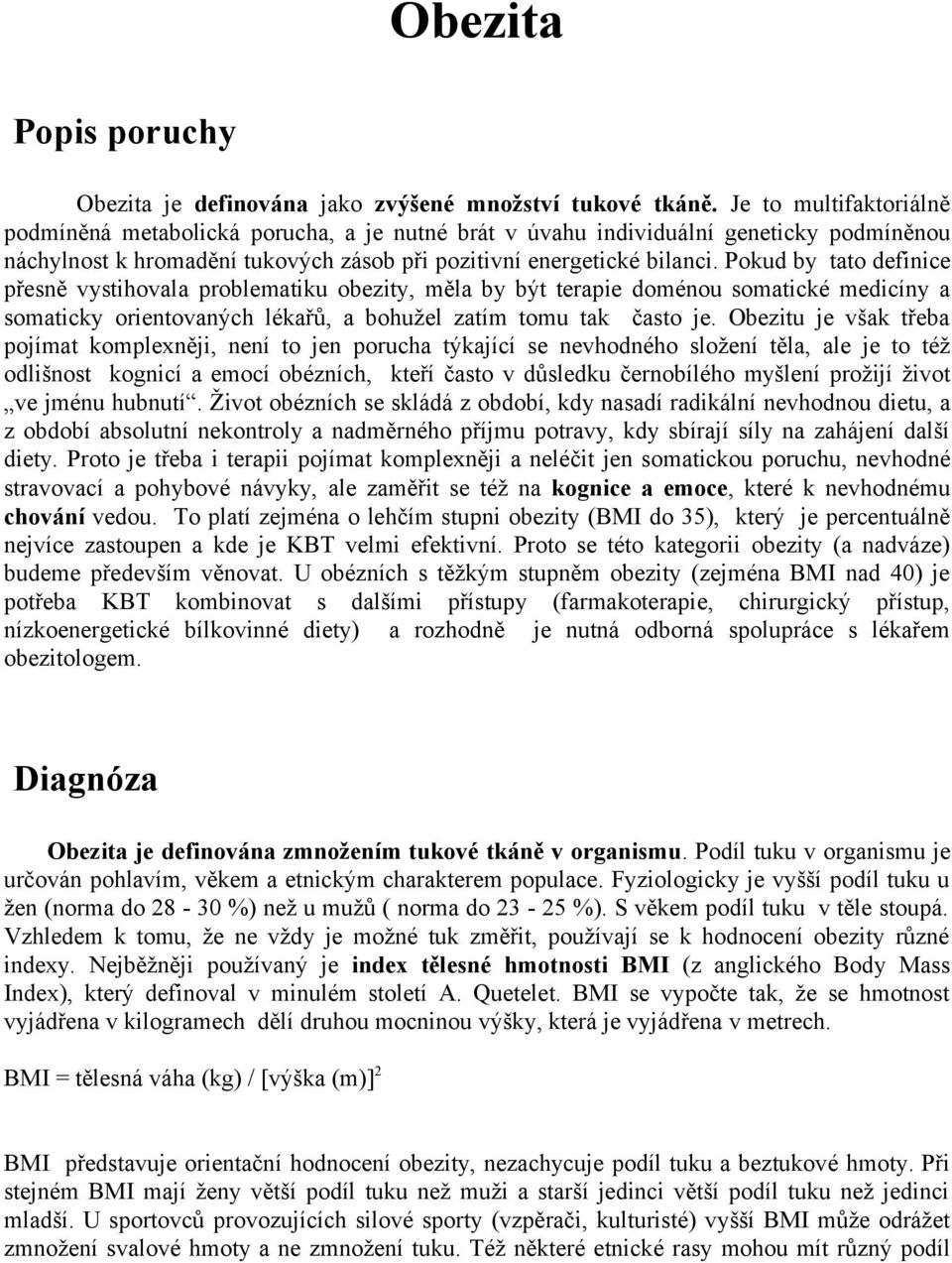 Pokud by tato definice přesně vystihovala problematiku obezity, měla by být terapie doménou somatické medicíny a somaticky orientovaných lékařů, a bohužel zatím tomu tak často je.