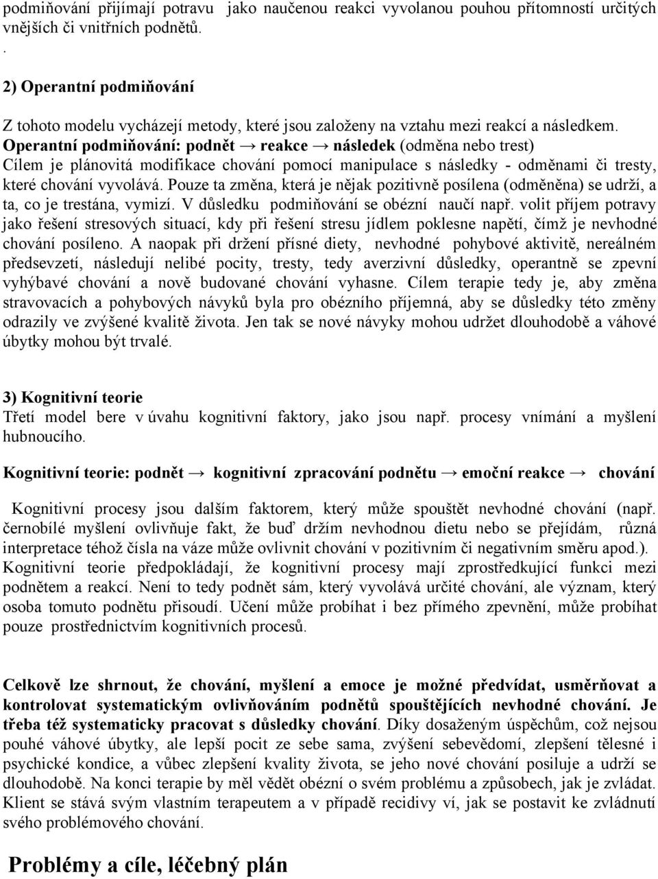 Operantní podmiňování: podnět reakce následek (odměna nebo trest) Cílem je plánovitá modifikace chování pomocí manipulace s následky - odměnami či tresty, které chování vyvolává.