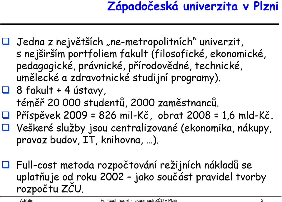 Příspěvek 2009 = 826 mil-kč, obrat 2008 = 1,6 mld-kč. Veškeré služby jsou centralizované (ekonomika, nákupy, provoz budov, IT, knihovna, ).