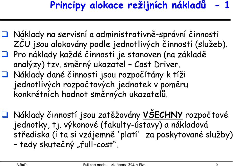 Náklady dané činnosti jsou rozpočítány k tíži jednotlivých rozpočtových jednotek v poměru konkrétních hodnot směrných ukazatelů.