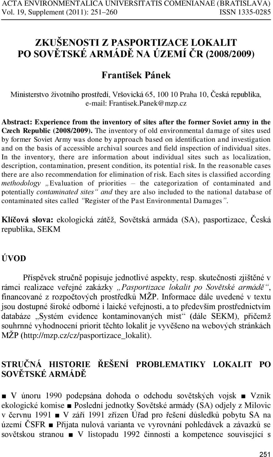 10, Česká republika, e-mail: Frantisek.Panek@mzp.cz Abstract: Experience from the inventory of sites after the former Soviet army in the Czech Republic (2008/2009).