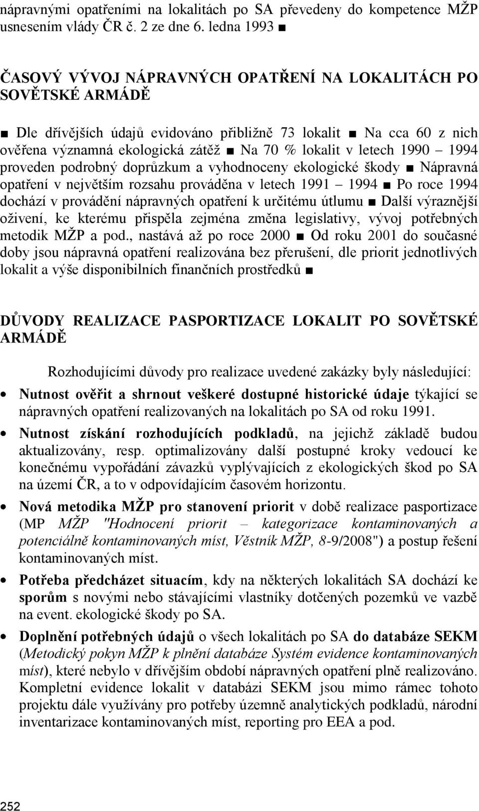 letech 1990 1994 proveden podrobný doprůzkum a vyhodnoceny ekologické škody Nápravná opatření v největším rozsahu prováděna v letech 1991 1994 Po roce 1994 dochází v provádění nápravných opatření k