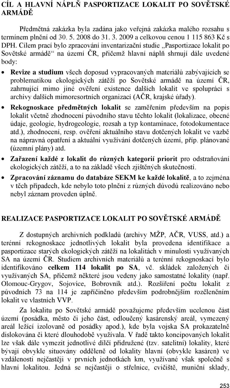 materiálů zabývajících se problematikou ekologických zátěží po Sovětské armádě na území ČR, zahrnující mimo jiné ověření existence dalších lokalit ve spolupráci s archivy dalších mimoresortních
