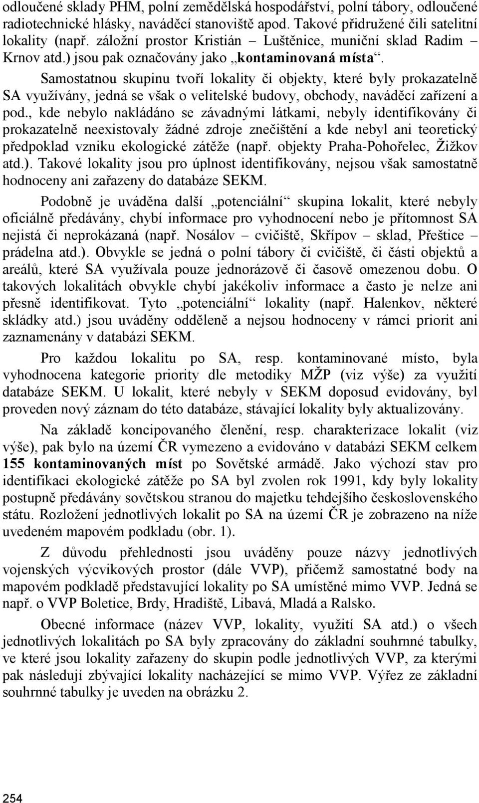 Samostatnou skupinu tvoří lokality či objekty, které byly prokazatelně SA využívány, jedná se však o velitelské budovy, obchody, naváděcí zařízení a pod.