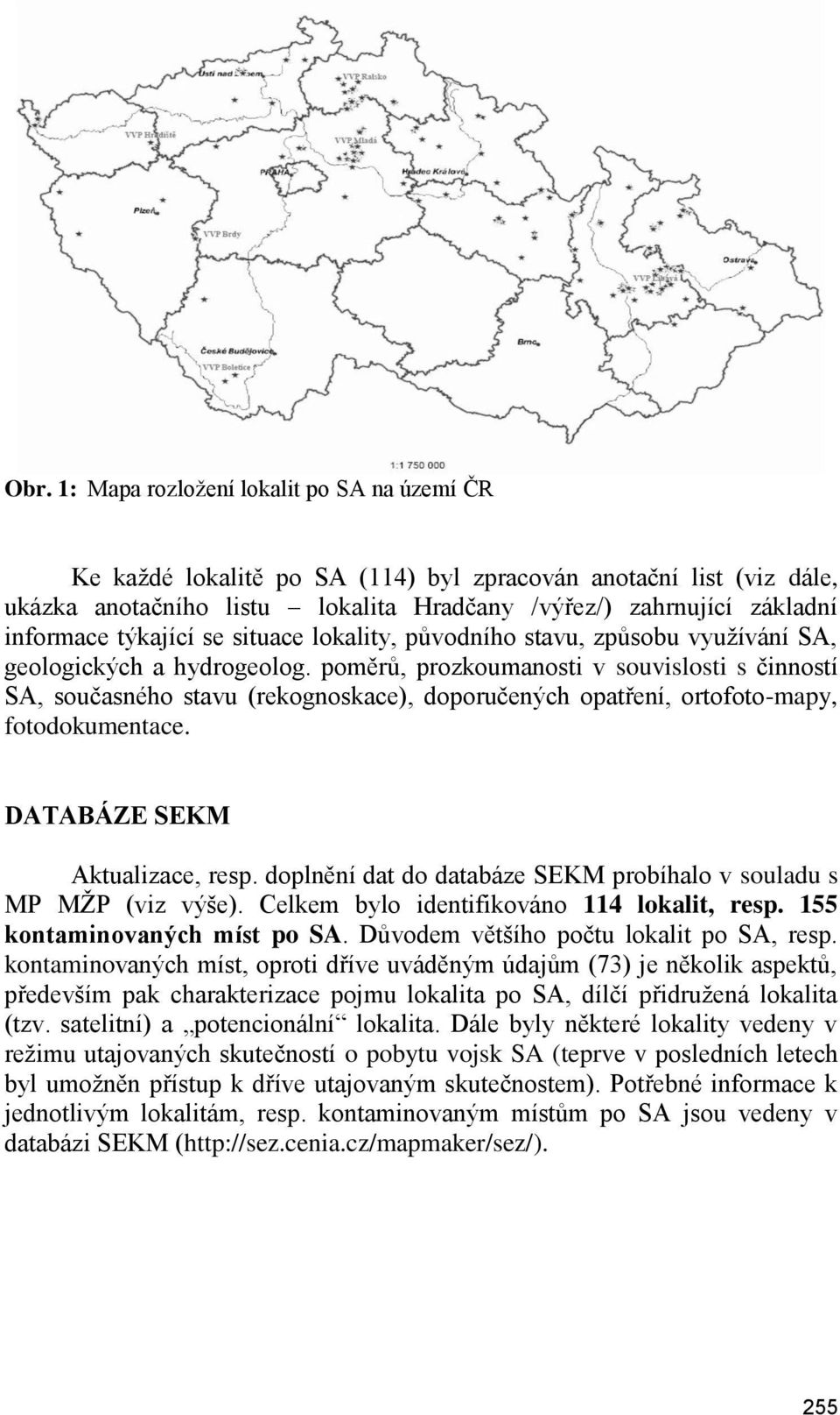 poměrů, prozkoumanosti v souvislosti s činností SA, současného stavu (rekognoskace), doporučených opatření, ortofoto-mapy, fotodokumentace. DATABÁZE SEKM Aktualizace, resp.