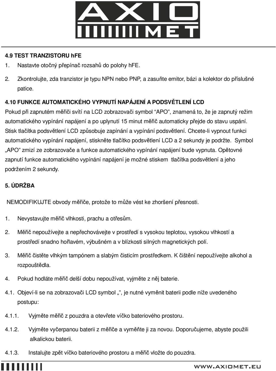 15 minut měřič automaticky přejde do stavu uspání. Stisk tlačítka podsvětlení LCD způsobuje zapínání a vypínání podsvětlení.