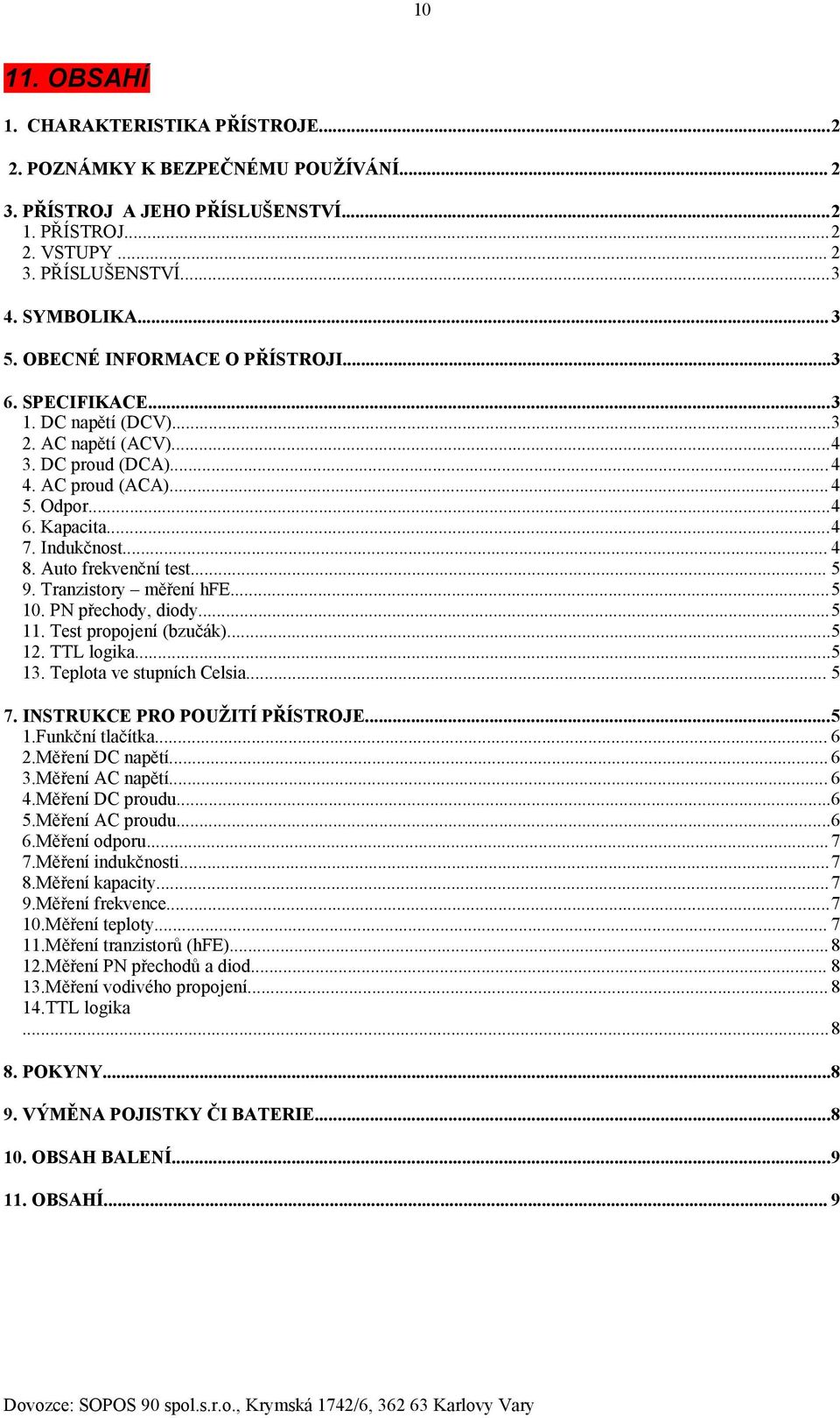 Auto frekvenční test... 5 9. Tranzistory měření hfe...5 10. PN přechody, diody...5 11. Test propojení (bzučák)...5 12. TTL logika...5 13. Teplota ve stupních Celsia... 5 7.