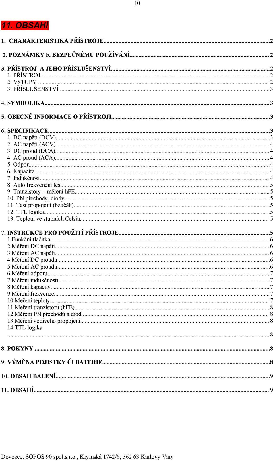 Auto frekvenční test... 5 9. Tranzistory měření hfe...5 10. PN přechody, diody...5 11. Test propojení (bzučák)...5 12. TTL logika...5 13. Teplota ve stupních Celsia... 5 7.