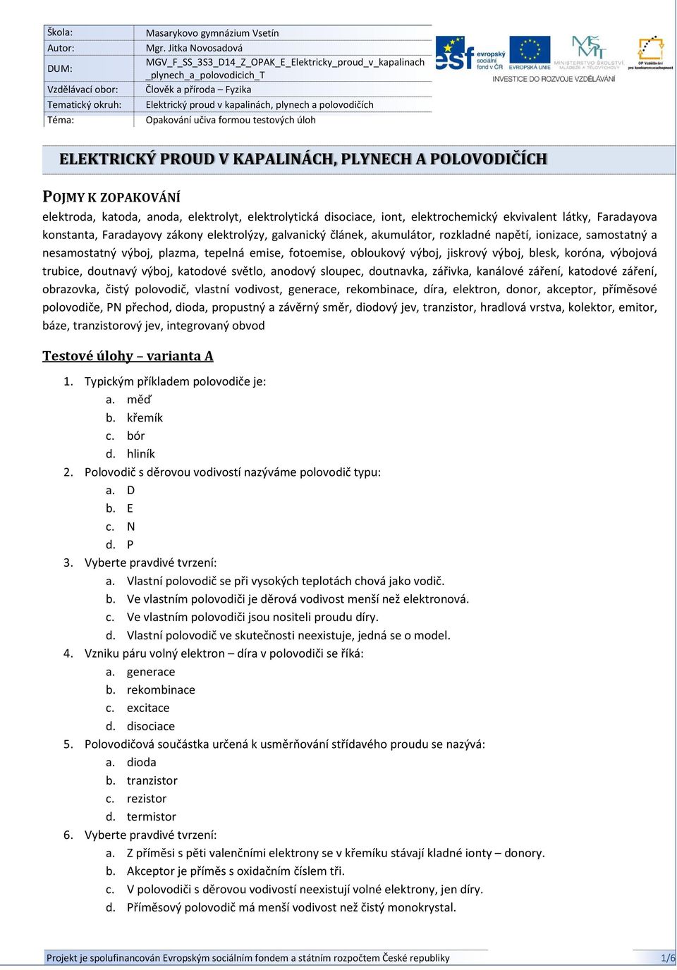 testových úloh ELEKTRICKÝ PROUD V KAPALINÁCH, PLYNECH A POLOVODIČÍCH POJMY K ZOPAKOVÁNÍ elektroda, katoda, anoda, elektrolyt, elektrolytická disociace, iont, elektrochemický ekvivalent látky,