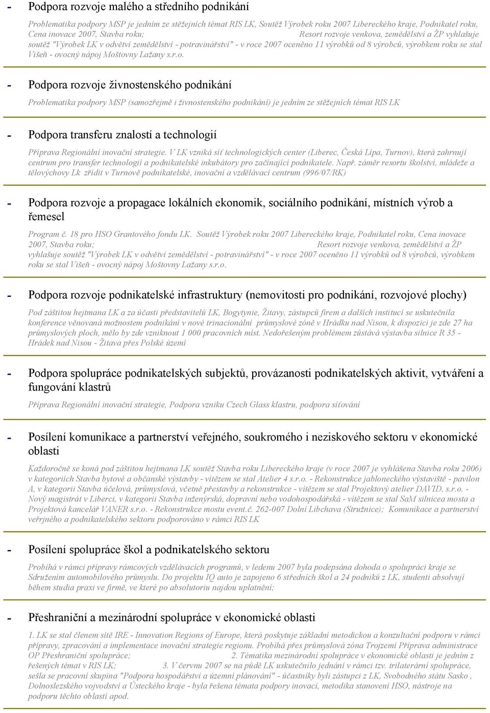 Moštovny Lažany s.r.o. Podpora rozvoje živnostenského podnikání Problematika podpory MSP (samozřejmě i živnostenského podnikání) je jedním ze stěžejních témat RIS LK Podpora transferu znalostí a