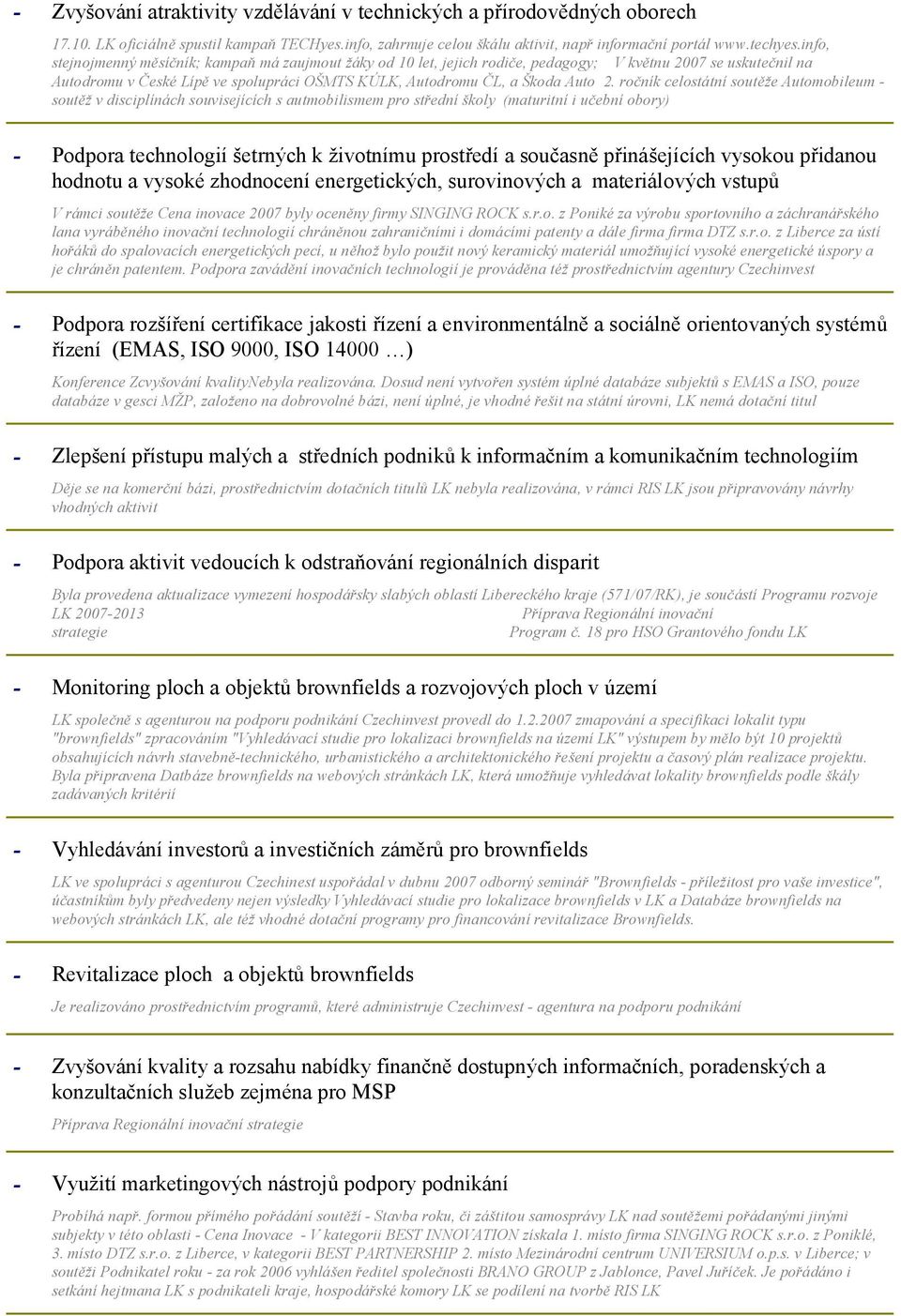 ročník celostátní soutěže Automobileum soutěž v disciplínách souvisejících s autmobilismem pro střední školy (maturitní i učební obory) Podpora technologií šetrných k životnímu prostředí a současně