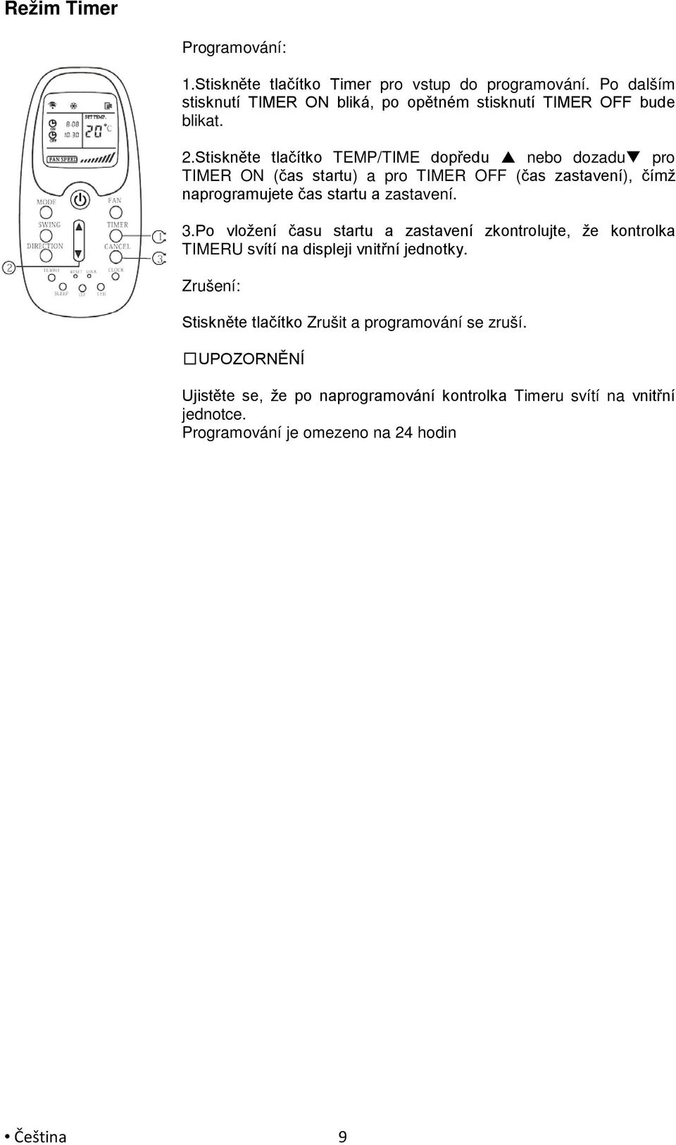 Stiskněte tlačítko TEMP/TIME dopředu nebo dozadu pro TIMER ON (čas startu) a pro TIMER OFF (čas zastavení), čímž naprogramujete čas startu a zastavení. 3.