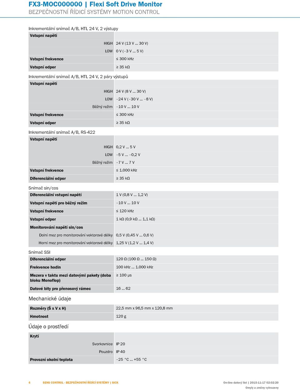 .. 8 V) HIGH LOW Běžný režim 10 V... 10 V 0,2 V... 5 V 5 V... 0,2 V 7 V... 7 V 1.000 khz Diferenciální vstupní napětí 1 V (0,8 V... 1,2 V) pro běžný režim Monitorování napětí sin/cos 10 V.