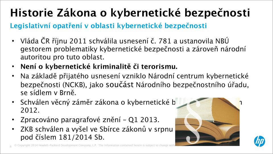 Na základě přijatého usnesení vzniklo Národní centrum kybernetické bezpečnosti (NCKB), jako součást Národního bezpečnostního úřadu, se sídlem v Brně.