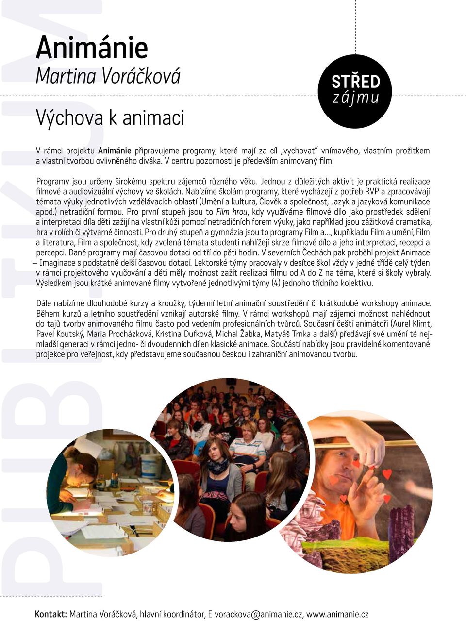 Jednou z důležitých aktivit je praktická realizace filmové a audiovizuální výchovy ve školách.