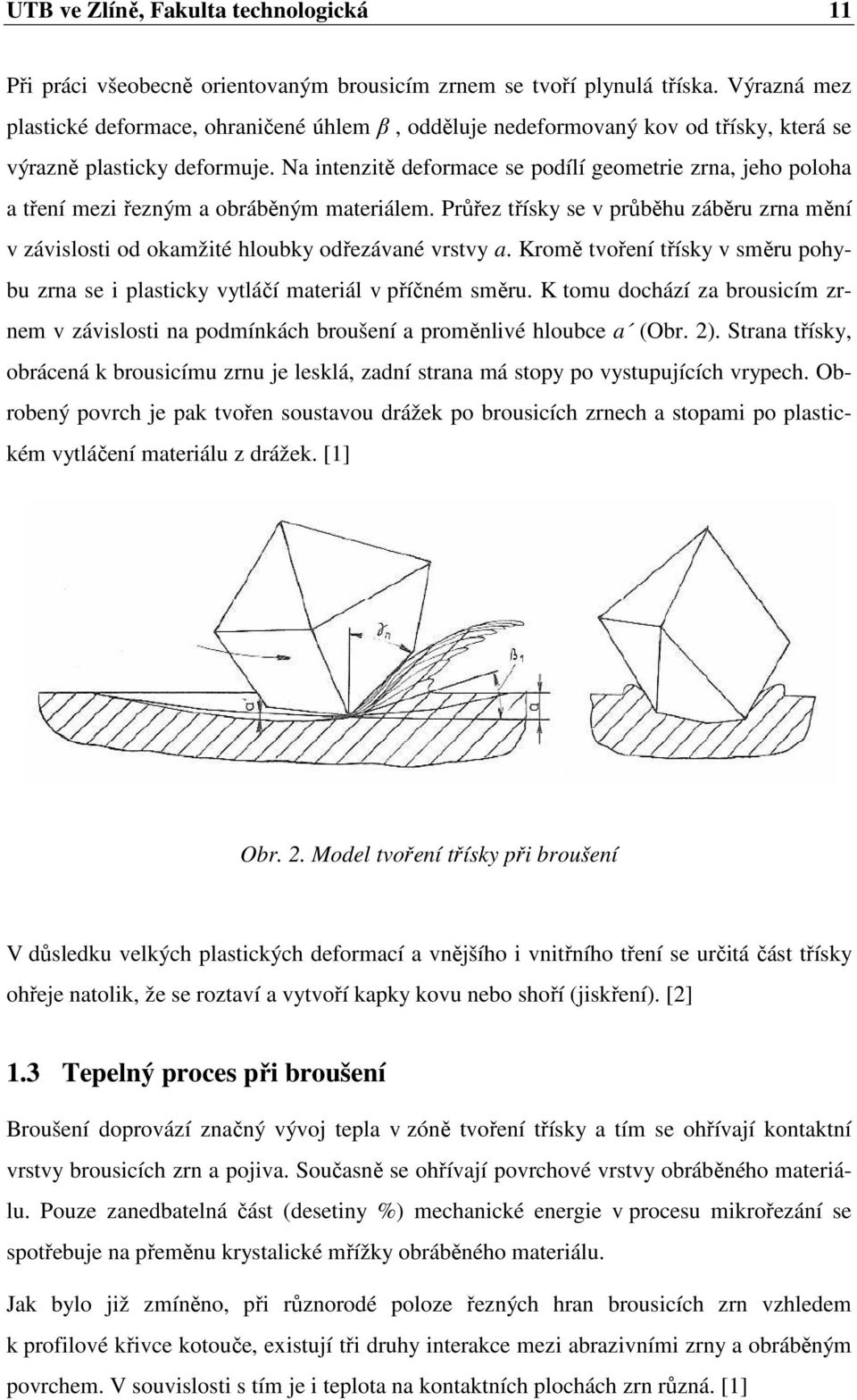 Na intenzitě deformace se podílí geometrie zrna, jeho poloha a tření mezi řezným a obráběným materiálem.