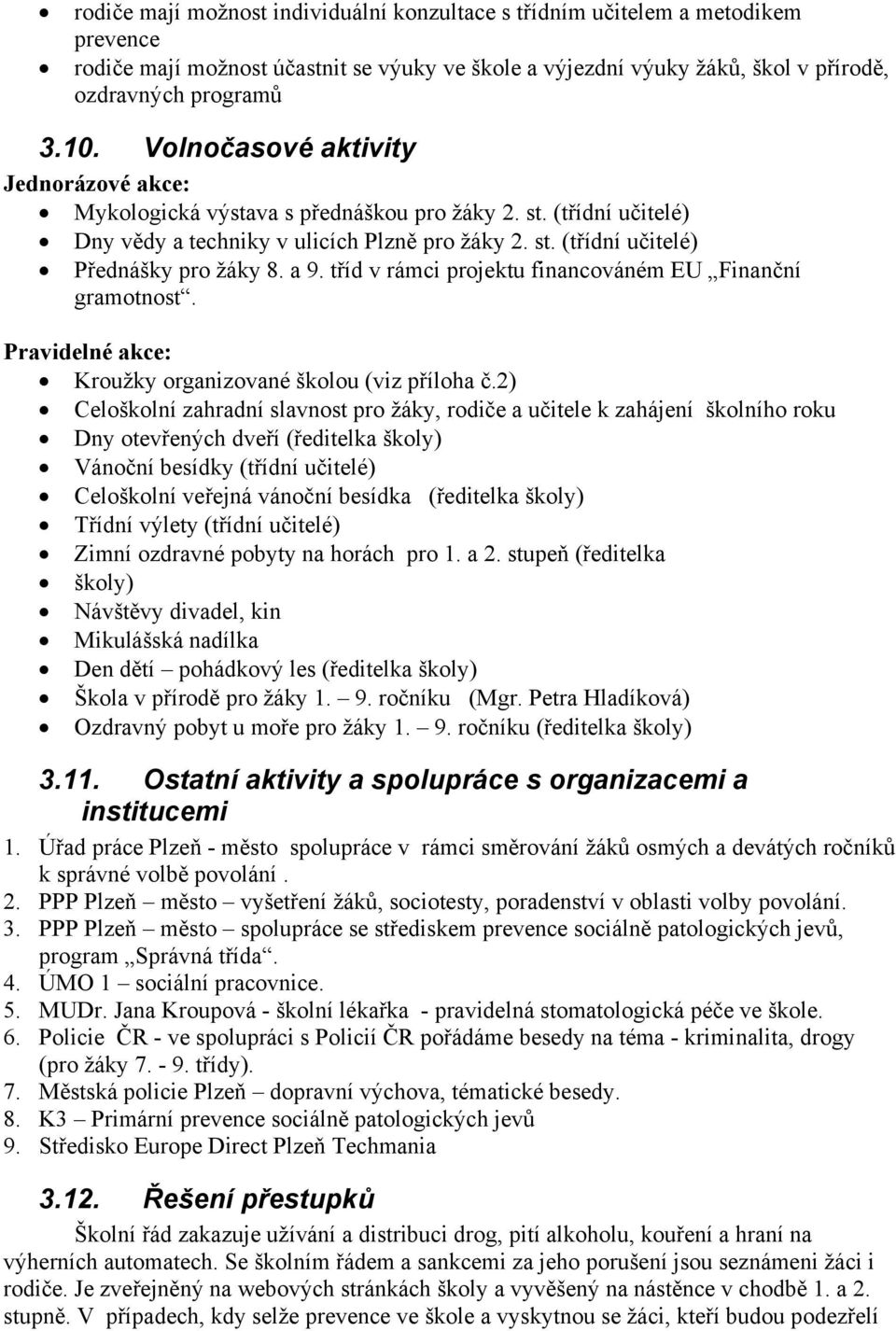 tříd v rámci projektu financováném EU Finanční gramotnost. Pravidelné akce: Kroužky organizované školou (viz příloha č.