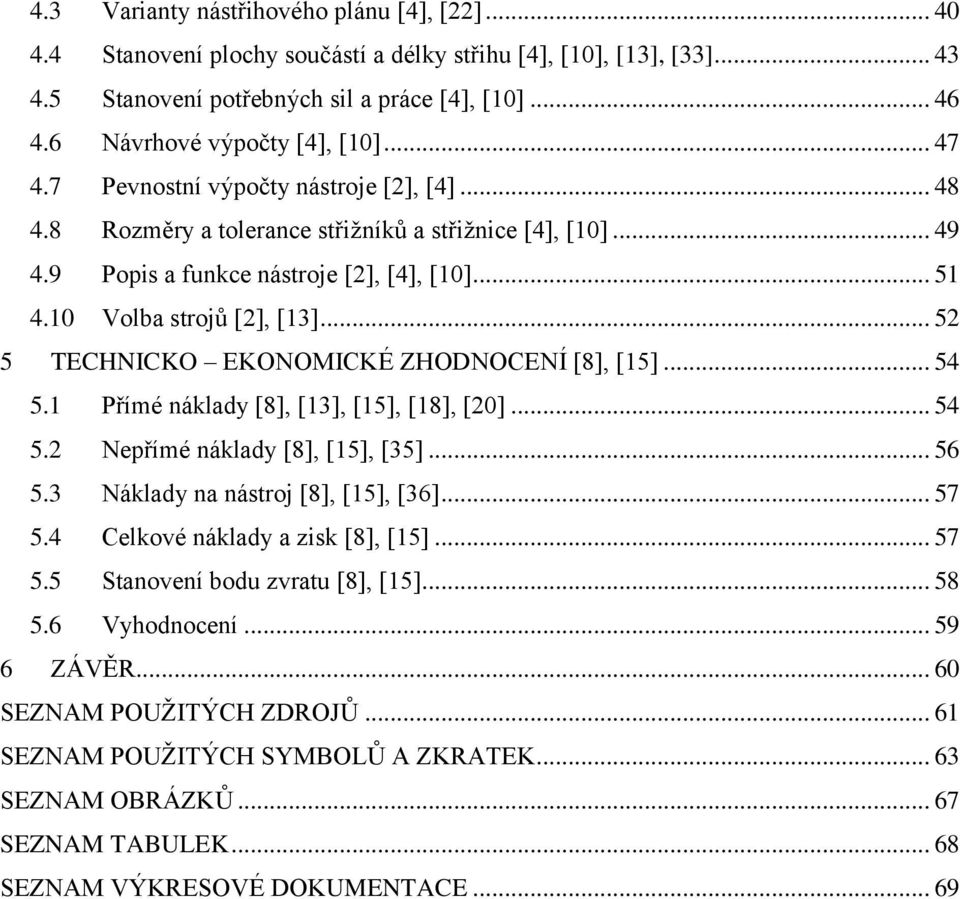 10 Volba strojů [2], [13]... 52 5 TECHNICKO EKONOMICKÉ ZHODNOCENÍ [8], [15]... 54 5.1 Přímé náklady [8], [13], [15], [18], [20]... 54 5.2 Nepřímé náklady [8], [15], [35]... 56 5.