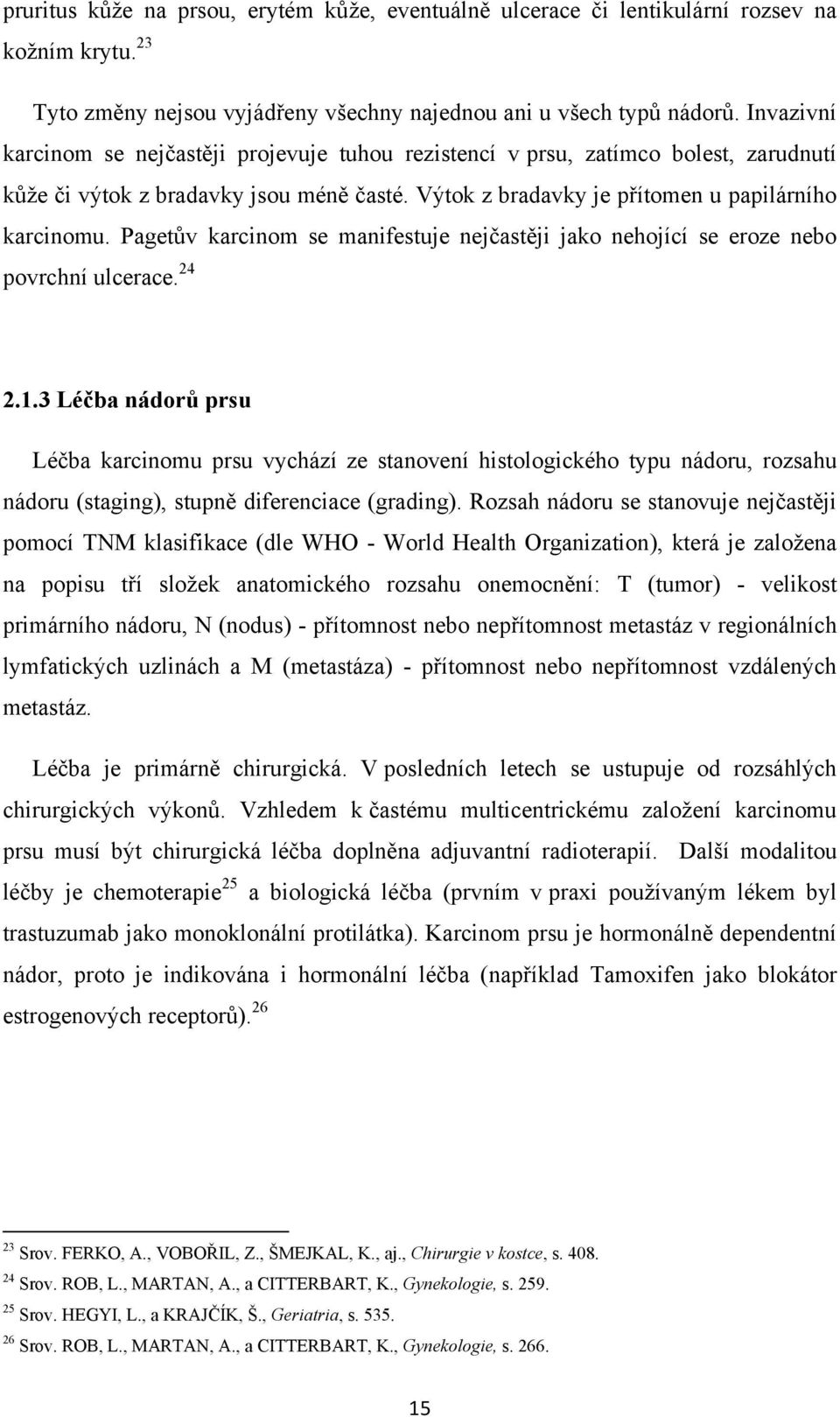 Pagetův karcinom se manifestuje nejčastěji jako nehojící se eroze nebo povrchní ulcerace. 24 2.1.