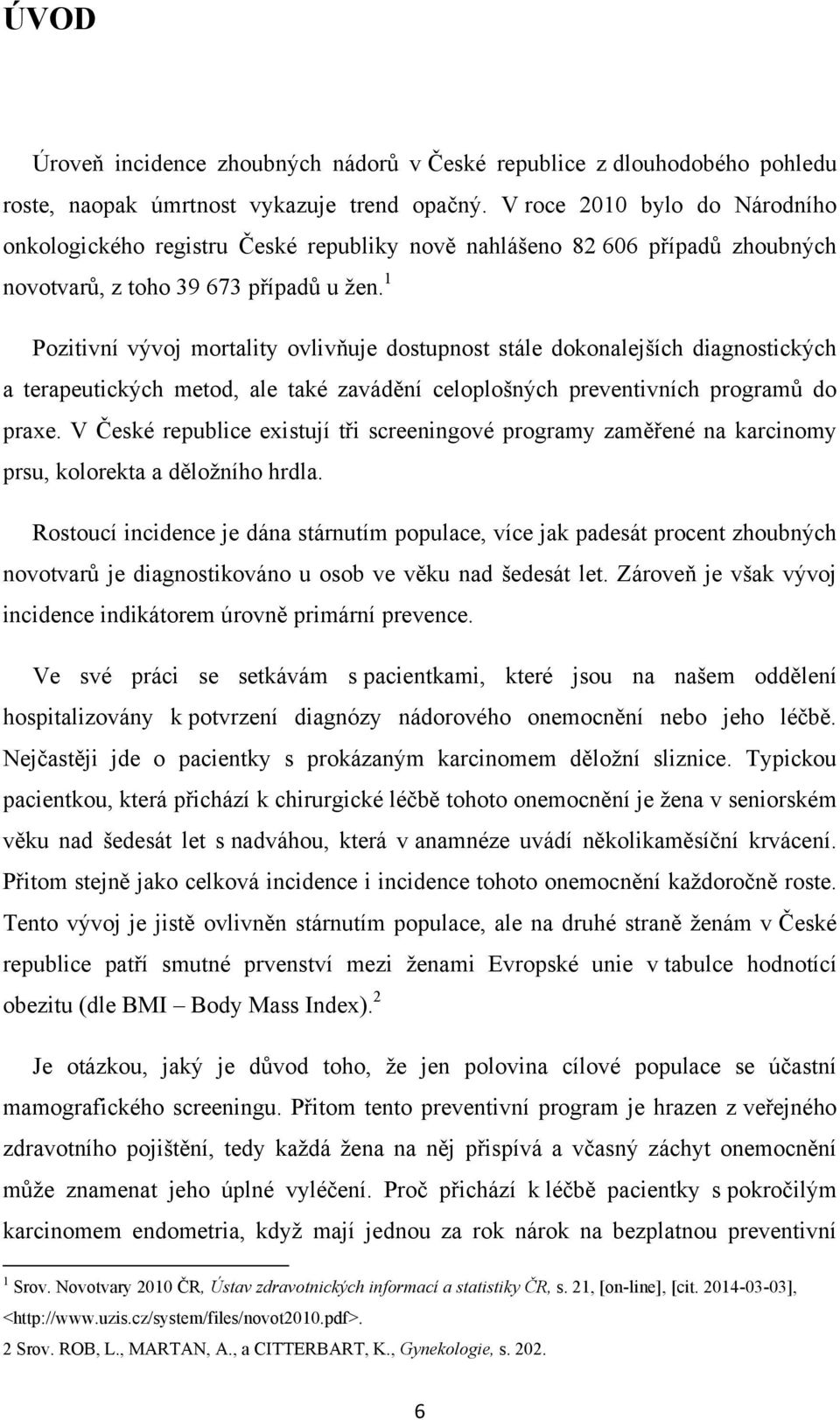 1 Pozitivní vývoj mortality ovlivňuje dostupnost stále dokonalejších diagnostických a terapeutických metod, ale také zavádění celoplošných preventivních programů do praxe.