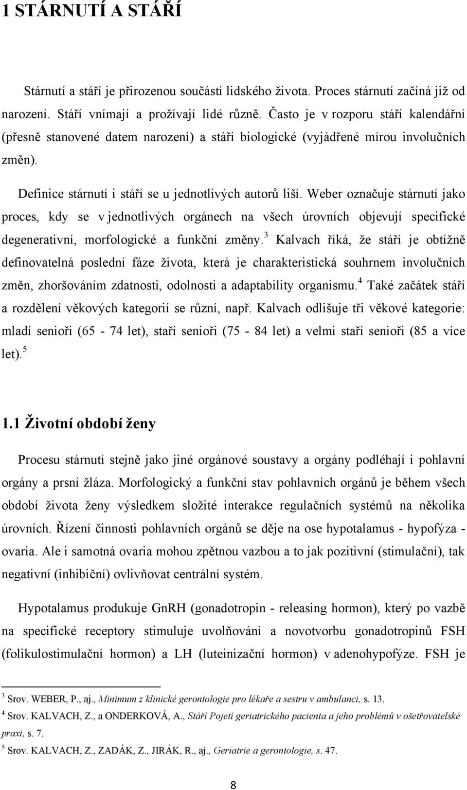 Weber označuje stárnutí jako proces, kdy se v jednotlivých orgánech na všech úrovních objevují specifické degenerativní, morfologické a funkční změny.