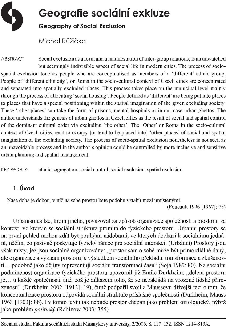 People of different ethnicity, or Roma in the socio-cultural context of Czech cities are concentrated and separated into spatially excluded places.