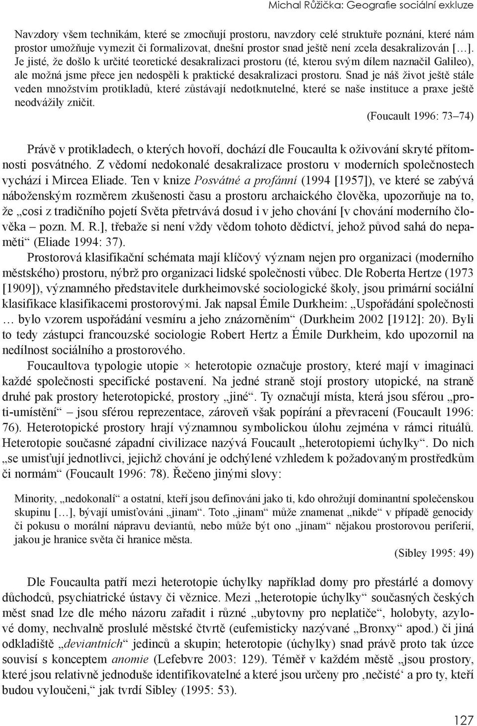 Je jisté, že došlo k určité teoretické desakralizaci prostoru (té, kterou svým dílem naznačil Galileo), ale možná jsme přece jen nedospěli k praktické desakralizaci prostoru.